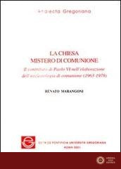La Chiesa mistero di comunione. Il contributo di Paolo VI nell'elaborazione dell'ecclesiologia di comunione (1963-1978) - Renato Marangoni