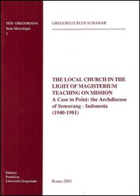 The Local Church in the Light of Magisterium Teaching on Mission: A Case in Point: The Archdiocese of Semarang-Indonesia - B. Subanar