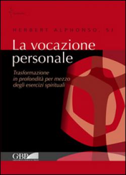 La vocazione personale. Trasformazione in profondità per mezzo degli esercizi spirituali - Herbert Alphonso
