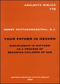 Your father in heaven. Discipleship in Matthew as a process of becoming children of God - Henry Pattarumadathil