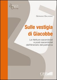 Sulle Vestigia Di Giacobbe: Le Riletture Sacerdotali E Post-Sacerdotali Dell'itinerario del Patriarca - G. Galvagno