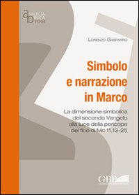 Simbolo E Narrazione in Marco: La Dimensione Simbolica del Secondo Vangelo Alla Luce Della Pericope del Fico Di MC 11, 1