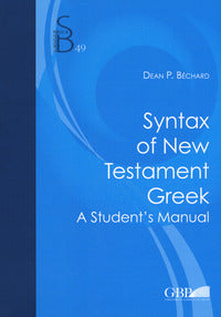 Syntax of new testament greek. A student's manual - Dean P. Bechard