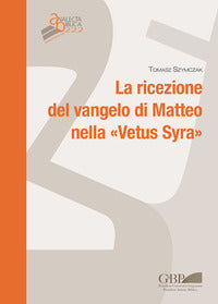 La ricezione del Vangelo di Matteo nella «Vetus Syra» - Tomasz Szymczak