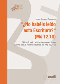 No habeis leido esta escritura ? (Mc 12,10). El trasfondo veterotestamentario como clave hermeneutica de Mc 12,1-12 - Ianire Angulo Ordorika