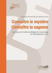 Connaître le mystère. Connaître la sagesse. La ?????? et l'unité ecclésiale et cosmique en Ep 3,1-13 - Fiacre Gilles Yémadjro Gambadatoun