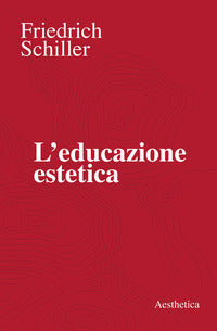 L'educazione estetica. L'arte, il bello, la forma, la creatività, l'imitazione, l'esperienza estetica - Friedrich Schiller