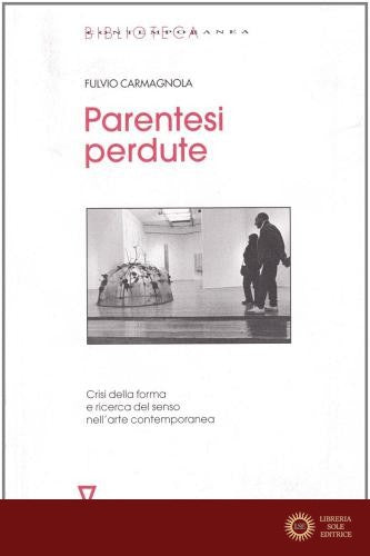 Parentesi perdute. Crisi della forma e ricerca del senso nell'arte contemporanea