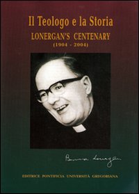 Il Teologo E La Storia Lonergan's Centenary (1904-2004) - Gilbert P (Cur ) Spaccapelo N (Cur )
