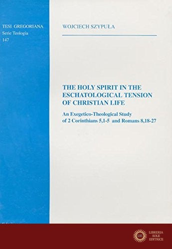 Holy Spirit in the eschatological tension of christian life: an exegetico-theological study of 2 Corinthians 5.1-5 and Romans 8.18-27