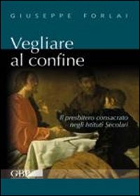Vegliare al confine. Il presbitero consacrato negli istituti secolari - Giuseppe Forlai