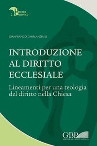 Introduzione al diritto ecclesiale. Lineamenti per una teologia del diritto nella Chiesa - Gianfranco Ghirlanda