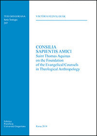 Consilia sapientis amici. Saint Thomas Aquinas on the foundation of the evangelical counsels in theological anthropology - Viktória H. Deák