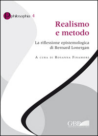Realismo e metodo. La riflessione epistemologica di Bernard Lonergan - R. Finamore