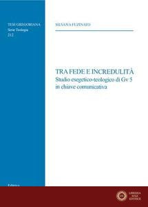 Tra Fede E Incredulita: Studio Esegetico-Teologico Di Gv 5 in Chiave Comunicativa - Silvana Fuzinato