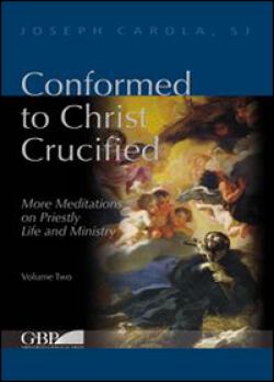 Conformed to Christ Crucified (Volume Two): More Meditations on Priestly Life and Ministry - Joseph Carola
