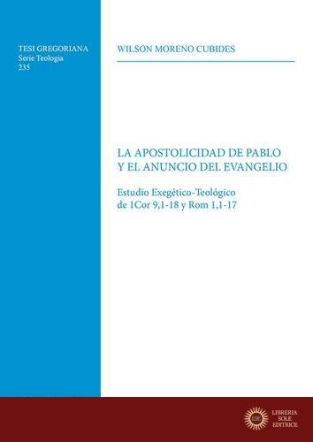 La apostolicidad de Pablo y el anuncio del evangelo. Estudio exegetico-teologico de 1Cor 9,1-18 y Rom 1,1-17