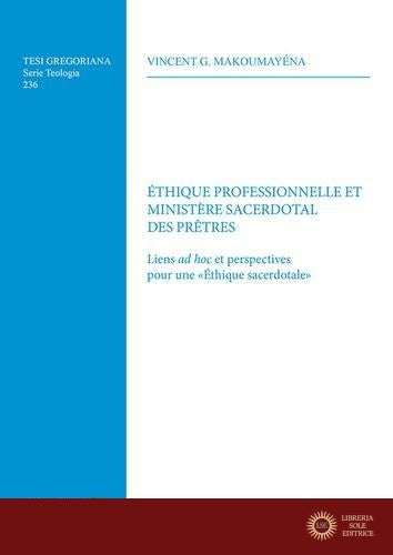 Ethique professionnelle et ministere sacerdotal. Liens ad hoc et perspectives pour une «Ethique sacerdotale» - Vincent G. Makoumayena