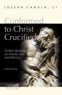 Conformed to Christ Crucified vol. 3 - Joseph Carola