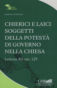Chierici e laici soggetti della potestà di governo nella chiesa. Lettura del can. 129 - Roberto Interlandi