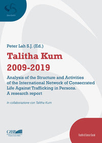 Talitha Kum 2009-2019. Analysis of the structure and activities of the international network of consecrated life against trafficking in persons. A research report - P. Lah