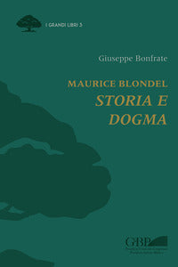 Maurice Blondel. Storia e dogma - Giuseppe Bonfrate
