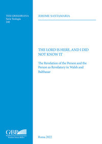 The Lord is here, and I did not know it. The revelation of the person and the person as revelatory in Walsh and Balthasar - Jerome Santamaria