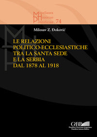 Le relazioni politico-ecclesiastiche tra la Santa Sede e la Serbia dal 1878 al 1918 - Milosav Z. Dokovic