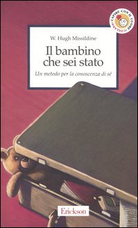 Il bambino che sei stato. Un metodo per la conoscenza di sé - W. Hugh Missildine