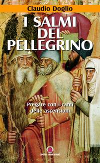 I salmi del pellegrino. Pregare con i canti delle ascensioni - Claudio Doglio