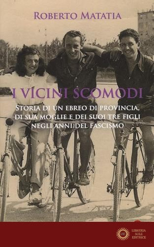I vicini scomodi. Storia di un ebreo di provincia, di sua moglie e dei suoi tre figli negli anni del fascismo