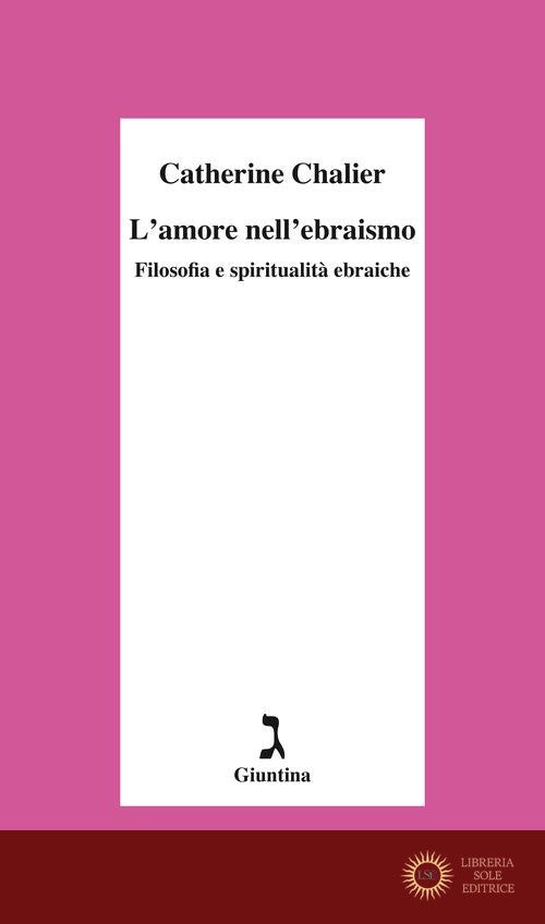 L'amore nell'ebraismo. Filosofia e spiritualità ebraiche - Catherine Chalier