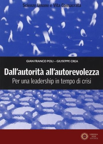 Dall'autorità all'autorevolezza. Per una leadership in tempo di crisi - G. Franco Poli, Giuseppe Crea