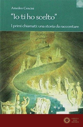 Io ti ho scelto. I primi chiamati: una storia da raccontare - Amedeo Cencini