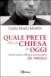 Quale prete per la Chiesa di oggi. Come essere efficaci annunciatori - Carlo Maria Martini