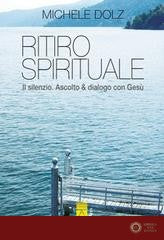 Ritiro spirituale. Il silenzio. Ascolto & dialogo con Gesù - Michele Dolz
