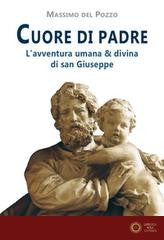 Cuore di Padre. L'avventura umana & divina di san Giuseppe - Massimo Del Pozzo