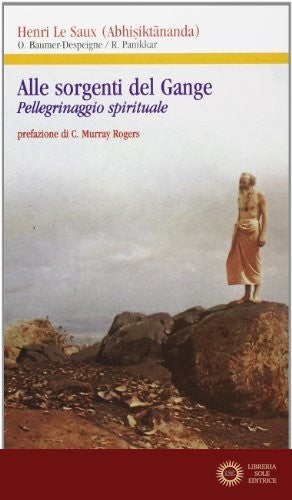 Alle sorgenti del Gange. Pellegrinaggio spirituale - Henri Le Saux, Odette Baumer-Despeigne, Raimon Panikkar