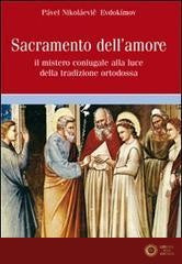 Sacramento dell'amore. Il mistero coniugale alla luce della tradizione ortodossa - Pavel Nikolaevic Evdokìmov