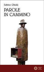 Parole in cammino. Testi e appunti sulle dimensioni del viaggiare - Sabino Chialà