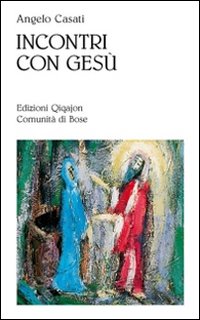 Incontri con Gesù. Figure della sequela - Angelo Casati