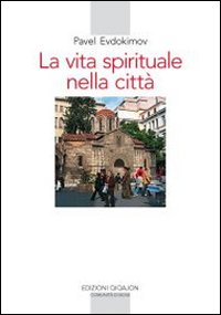 La vita spirituale nella città. Il volto dell'ortodossia nella storia - Pavel Evdokìmov