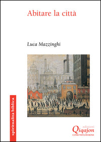 Abitare la città. Uno sguardo biblico - Luca Mazzinghi
