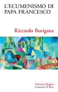 L'ecumenismo di papa Francesco. Il cammino ecumenico del XXI secolo - Riccardo Burigana