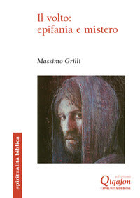 Il volto: epifania e mistero. Un itinerario storico-salvifico alla luce del volto - Massimo Grilli