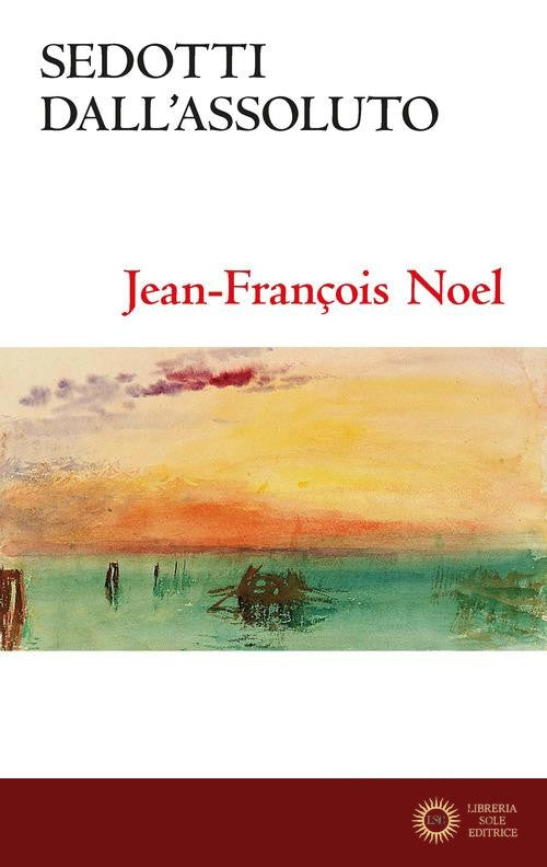 Sedotti dall'assoluto. Ideale, disillusione, fiducia - Jean-François Noel