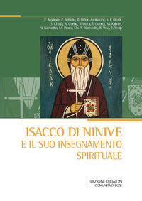 Isacco di Ninive e il suo insegnamento spirituale Atti del 38º Convegno ecumenico internazionale di spiritualità ortodossa (Bose, 6-9 settembre 2022) - S. Chialà, L. Cremaschi, L. D'Ayala Valva