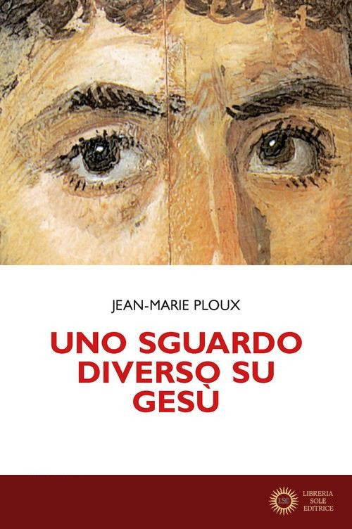 Uno sguardo diverso su Gesù - Jean-Marie Ploux