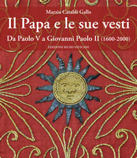 Il papa e le sue vesti. Da Paolo VI a Giovanni Paolo II (1600-2000) - Marzia Cataldi Gallo