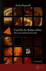 Una fede che diviene cultura. Alla scuola di Romano Guardini - Paola Paganelli